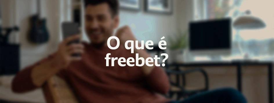 O que é freebet? Entenda tudo sobre
