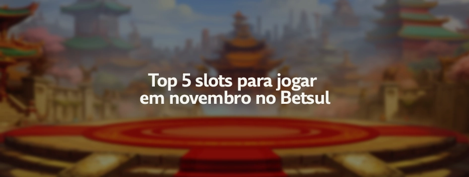 Descubra os slots mais quentes da Betsul em Novembro